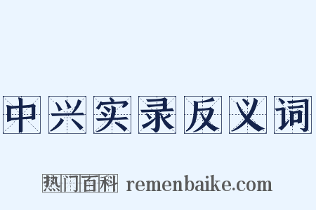 中兴实录反义词是什么意思的图片